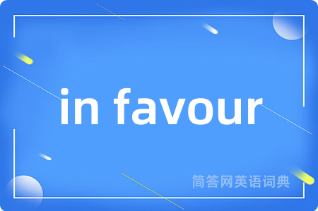 in favour是什么意思,in favour的中文翻译 in favour