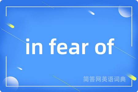 in fear of