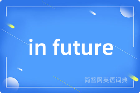 in future是什么意思,in future的中文翻译 in future