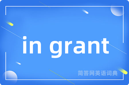 in grant是什么意思,in grant的中文翻译 in grant