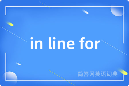in line for