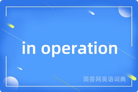 in operation是什么意思,in operation的中文翻译 in operation