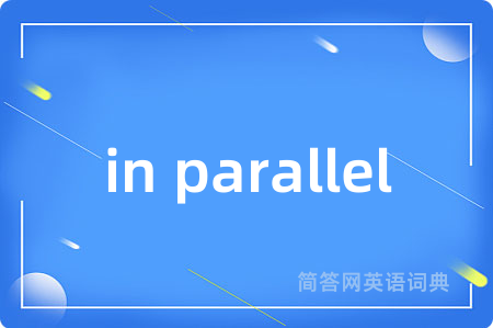 in parallel是什么意思,in parallel的中文翻译 in parallel