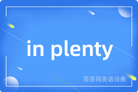 in plenty