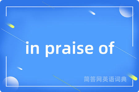 in praise of是什么意思,in praise of的中文翻译 in praise of