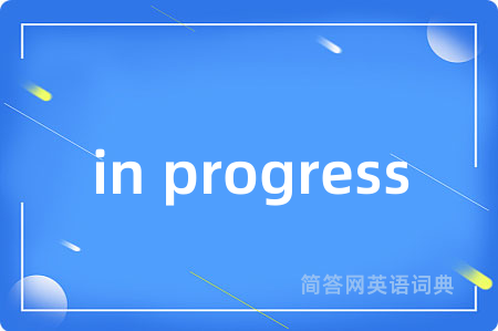 in progress是什么意思,in progress的中文翻译 in progress