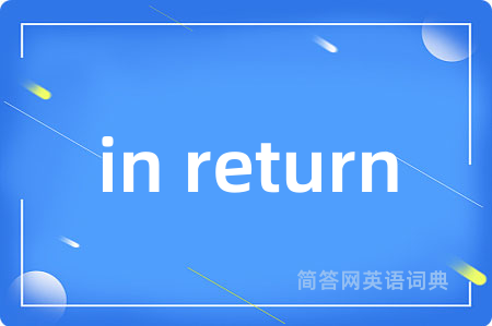 in return是什么意思,in return的中文翻译 in return