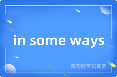 in some ways是什么意思,in some ways的中文翻译 in some ways
