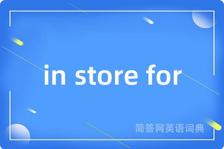 in store for