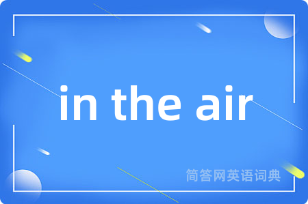 in the air是什么意思,in the air的中文翻译 in the air