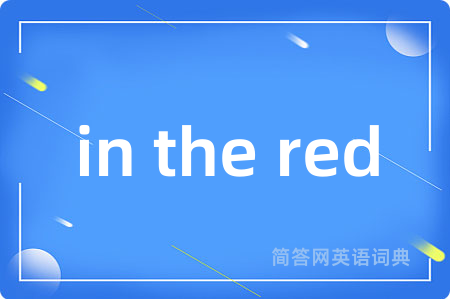 in the red是什么意思,in the red的中文翻译 in the red