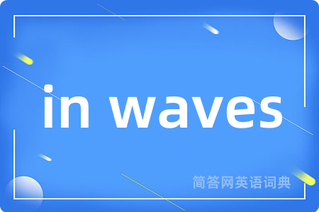 in waves
