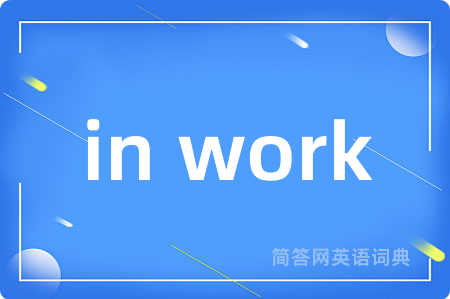 in work是什么意思,in work的中文翻译 in work