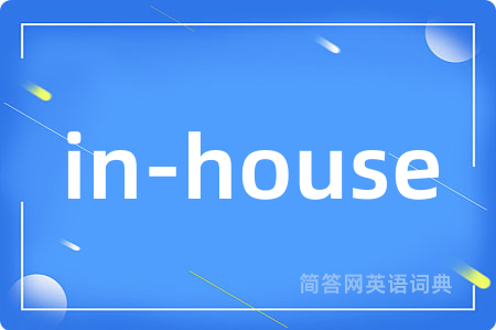 in-house是什么意思,in-house的中文翻译 in-house