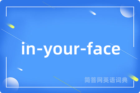 in-your-face是什么意思,in-your-face的中文翻译 in-your-face