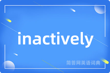 inactively
