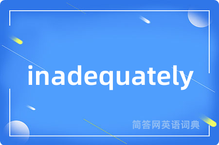 inadequately