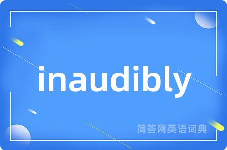 inaudibly是什么意思,inaudibly的中文翻译 inaudibly