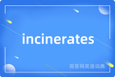 incinerates
