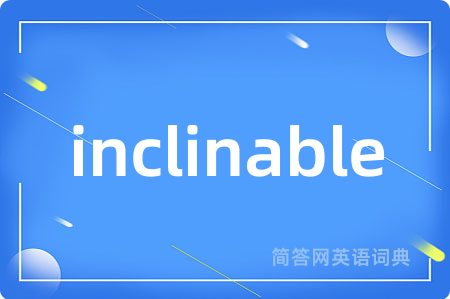 inclinable是什么意思,inclinable的中文翻译 inclinable