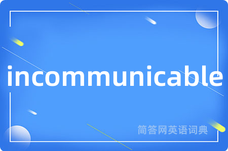 incommunicable是什么意思,incommunicable的中文翻译 incommunicable