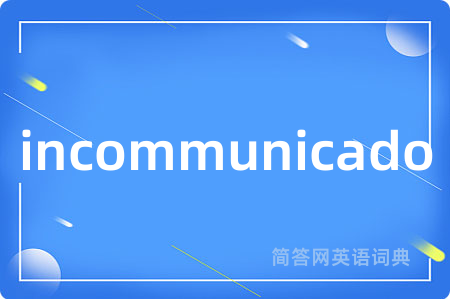 incommunicado