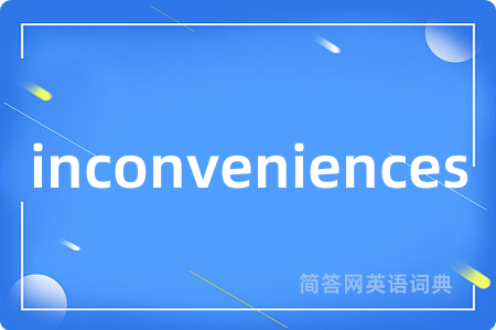inconveniences是什么意思,inconveniences的中文翻译 inconveniences