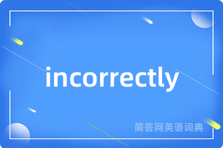incorrectly是什么意思,incorrectly的中文翻译 incorrectly