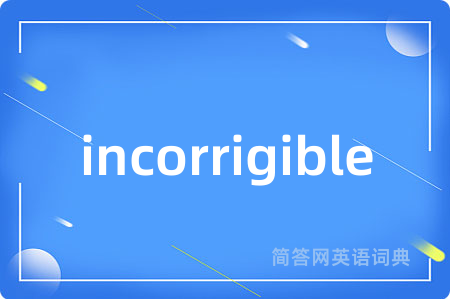incorrigible