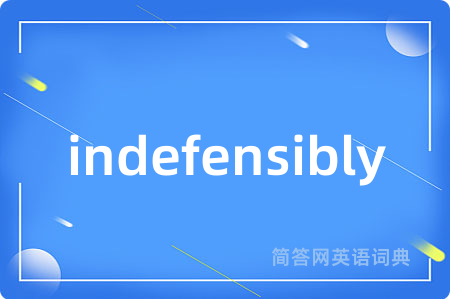 indefensibly