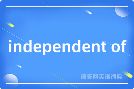 independent of是什么意思,independent of的中文翻译 independent of