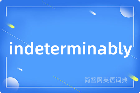 indeterminably是什么意思,indeterminably的中文翻译 indeterminably