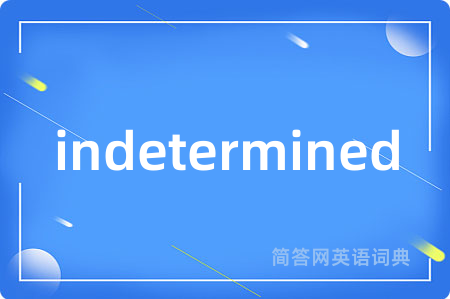 indetermined