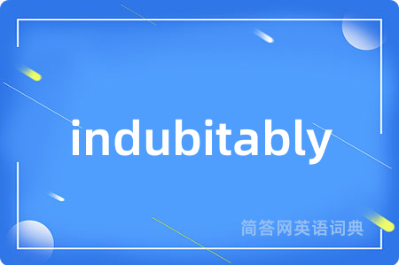 indubitably