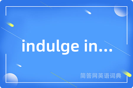 indulge in...