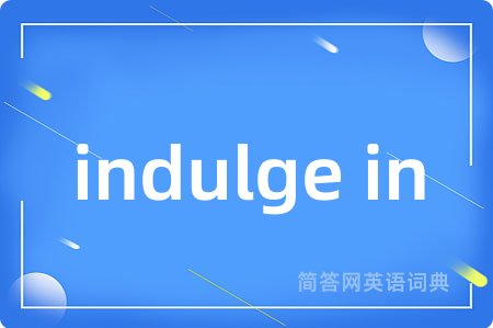indulge in