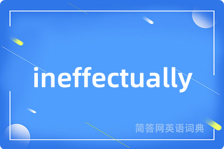 ineffectually