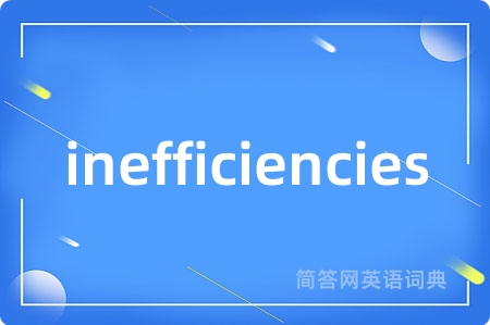 inefficiencies是什么意思,inefficiencies的中文翻译 inefficiencies