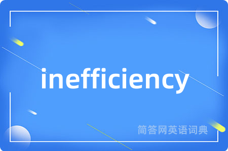 inefficiency是什么意思,inefficiency的中文翻译 inefficiency