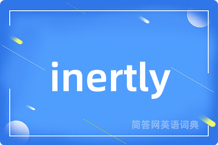 inertly是什么意思,inertly的中文翻译 inertly