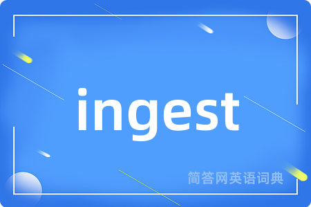 ingest是什么意思,ingest的中文翻译 ingest
