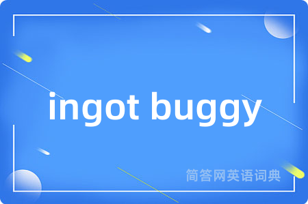 ingot buggy是什么意思,ingot buggy的中文翻译 ingot buggy