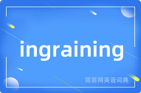 ingraining是什么意思,ingraining的中文翻译 ingraining
