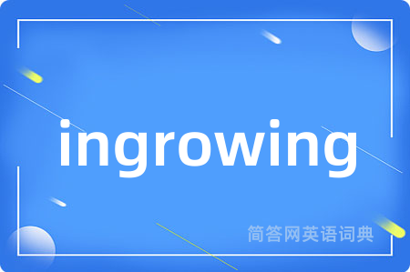 ingrowing是什么意思,ingrowing的中文翻译 ingrowing