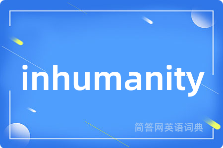 inhumanity是什么意思,inhumanity的中文翻译 inhumanity