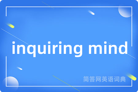 inquiring mind是什么意思,inquiring mind的中文翻译 inquiring mind