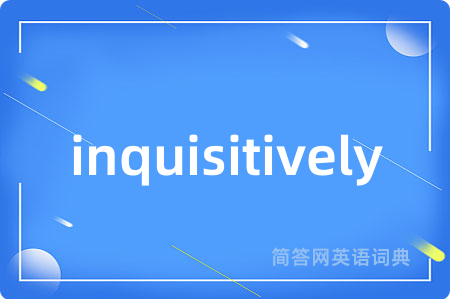 inquisitively