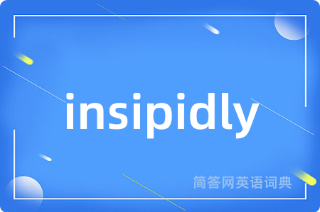 insipidly