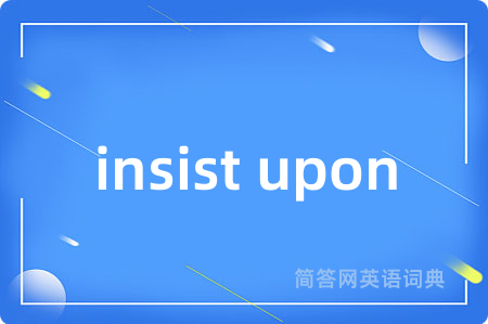 insist upon是什么意思,insist upon的中文翻译 insist upon