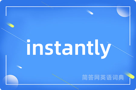 instantly